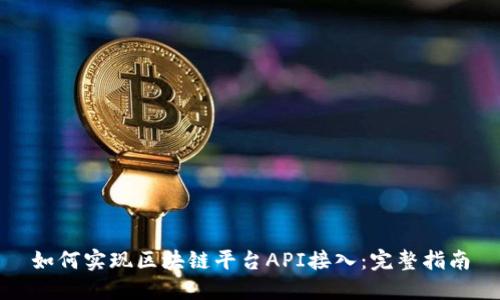 如何实现区块链平台API接入：完整指南